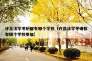 许昌法学考研都有哪个学校（许昌法学考研都有哪个学校参加）