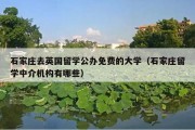 石家庄去英国留学公办免费的大学（石家庄留学中介机构有哪些）