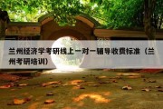 兰州经济学考研线上一对一辅导收费标准（兰州考研培训）