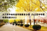 九江高中本科留学需要多少钱（九江高中学费收费标准2021）