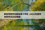 郴州考研究生都有哪个学校（2021年郴州考研考试点在哪里）