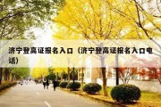 济宁登高证报名入口（济宁登高证报名入口电话）