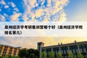 泉州经济学考研集训营哪个好（泉州经济学院排名第几）