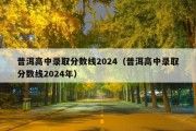 普洱高中录取分数线2024（普洱高中录取分数线2024年）