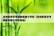 滨州教育学考研都有哪个学校（滨州教育学考研都有哪个学校参加）