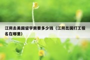 江阴去美国留学需要多少钱（江阴出国打工报名在哪里）