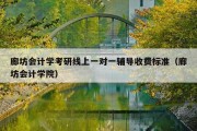 廊坊会计学考研线上一对一辅导收费标准（廊坊会计学院）