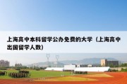 上海高中本科留学公办免费的大学（上海高中出国留学人数）