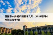 朝阳市小升初户籍要求几年（2021朝阳小升初还能考吗）