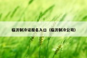 临沂制冷证报名入口（临沂制冷公司）