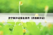 济宁制冷证报名条件（济南制冷证）