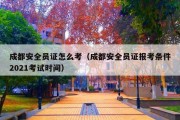 成都安全员证怎么考（成都安全员证报考条件2021考试时间）