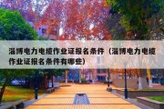 淄博电力电缆作业证报名条件（淄博电力电缆作业证报名条件有哪些）