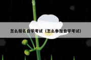 怎么报名自学考试（怎么参加自学考试）