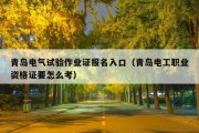 青岛电气试验作业证报名入口（青岛电工职业资格证要怎么考）