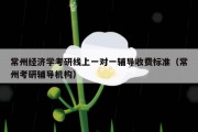 常州经济学考研线上一对一辅导收费标准（常州考研辅导机构）